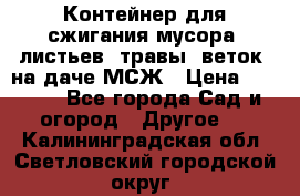 Контейнер для сжигания мусора (листьев, травы, веток) на даче МСЖ › Цена ­ 7 290 - Все города Сад и огород » Другое   . Калининградская обл.,Светловский городской округ 
